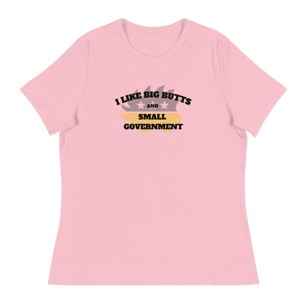 I Like Big Butts and Small Government Women's Relaxed T-Shirt - Proud Libertarian - Alaska Libertarian Party